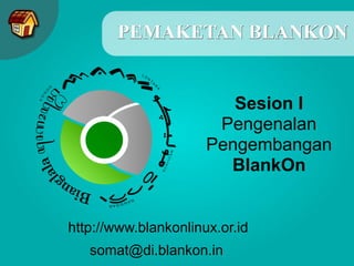 PEMAKETAN BLANKON
http://www.blankonlinux.or.id
somat@di.blankon.in
Sesion I
Pengenalan
Pengembangan
BlankOn
 