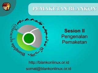 PEMAKETAN BLANKON
http://blankonlinux.or.id
somat@blankonlinux.or.id
Sesion II
Pengenalan
Pemaketan
 