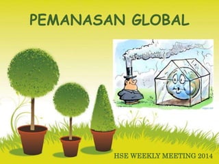 Page 1
PEMANASAN GLOBAL
HSE WEEKLY MEETING 2014
 