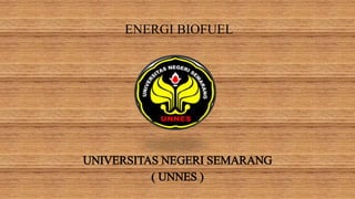 ENERGI BIOFUEL
UNIVERSITAS NEGERI SEMARANG
( UNNES )
 