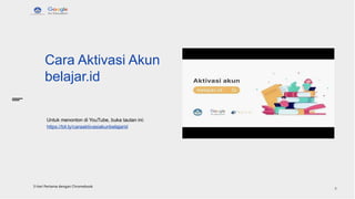 Cara Aktivasi Akun
belajar.id
Untuk menonton di YouTube, buka tautan ini:
https://bit.ly/caraaktivasiakunbelajarid
3 Hari Pertama dengan Chromebook
8
 