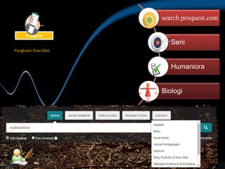 search.proquest.com
Seni
Humaniora
Biologi
Pangkalan Data Dikti
Proquest
 