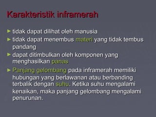 KKaarraakktteerriissttiikk iinnffrraammeerraahh 
►ttiiddaakk ddaappaatt ddiilliihhaatt oolleehh mmaannuussiiaa 
►ttiiddaakk ddaappaatt mmeenneemmbbuuss mmaatteerrii yyaanngg ttiiddaakk tteemmbbuuss 
ppaannddaanngg 
►ddaappaatt ddiittiimmbbuullkkaann oolleehh kkoommppoonneenn yyaanngg 
mmeenngghhaassiillkkaann ppaannaass 
►PPaannjjaanngg ggeelloommbbaanngg ppaaddaa iinnffrraammeerraahh mmeemmiilliikkii 
hhuubbuunnggaann yyaanngg bbeerrllaawwaannaann aattaauu bbeerrbbaannddiinngg 
tteerrbbaalliikk ddeennggaann ssuuhhuu.. KKeettiikkaa ssuuhhuu mmeennggaallaammii 
kkeennaaiikkaann,, mmaakkaa ppaannjjaanngg ggeelloommbbaanngg mmeennggaallaammii 
ppeennuurruunnaann.. 
 