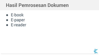 Hasil Pemrosesan Dokumen
● E-book
● E-paper
● E-reader
 