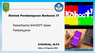 Selasa, 29 Agustus 2023
SYAHRIAL, M.Pd
Pemanfaatan KAHOOT dalam
Pembelajaran
Bimtek Pembelajaran Berbasis IT
 