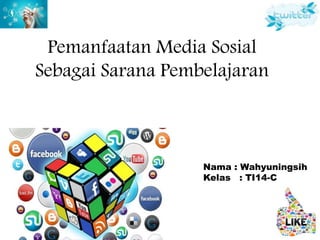 Pemanfaatan Media Sosial
Sebagai Sarana Pembelajaran
Nama : Wahyuningsih
Kelas : TI14-C
 