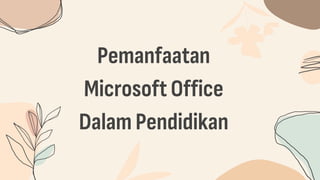Pemanfaatan
Microsoft Office
Dalam Pendidikan
 