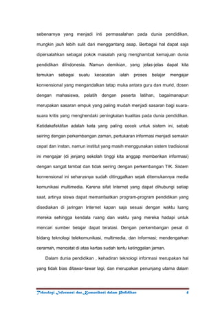       Dalam kaitannya dengan proses pembelajaran TEKNOLOGI KOMUNIKASI & INFORMASI dimasukan dalam kurikulum, sebagai salah satu mata pelajaran. Sebagai mata pelajaran TEKNOLOGI KOMUNIKASI & INFORMASI memiliki visi agar siswa dapat dan terbiasa menggunakan perangkat Teknologi Informasi dan Komunikasi secara tepat dan optimal untuk mendapatkan dan memproses informasi dalam kegiatan belajar, bekerja, dan aktifitas lainnya sehingga siswa mampu berkreasi, mengembangkan sikap imaginatif, mengembangkan kemampuan eksplorasi mandiri, dan mudah beradaptasi dengan perkembangan baru di lingkungannya.