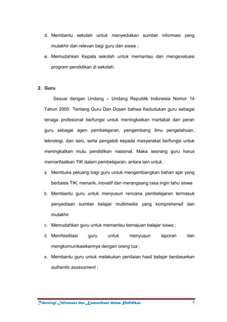      Sebagai pemimpin tertinggi disekolah, kepala sekolah memanafaatkan Teknologi Informasi dan Komunikasi atau biasa dikenal dengan istilah TIK adalah untuk : 