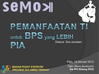Diskusi Dwi-Jumatan




        Palu, 13 Januari 2012
        Oleh: Wisnu Nurdiyanto
         Sie IPD Bidang IPDS
 