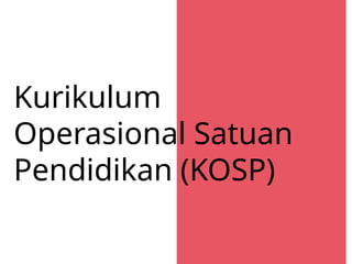 Kurikulum
Operasional Satuan
Pendidikan (KOSP)
 