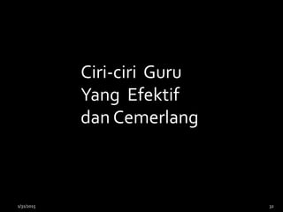 Ciri-ciri Guru
Yang Efektif
dan Cemerlang
1/31/2015 32
 