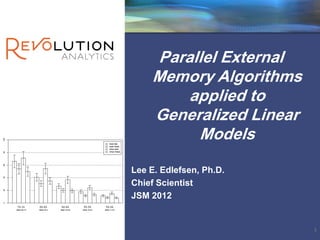 Parallel External
    Memory Algorithms
        applied to
    Generalized Linear
         Models
Lee E. Edlefsen, Ph.D.
Chief Scientist
JSM 2012


                         1
 