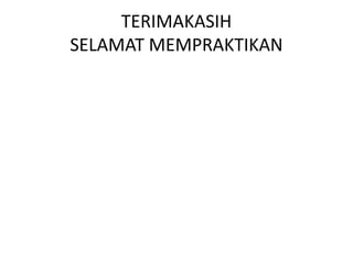 TERIMAKASIH 
SELAMAT MEMPRAKTIKAN 
