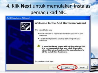 4. Klik Next untuk memulakan instalasi
pemacu kad NIC.
 
