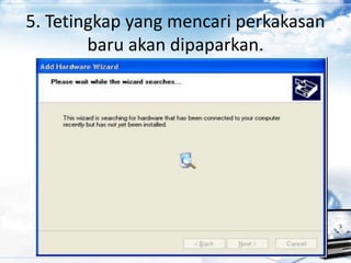 5. Tetingkap yang mencari perkakasan
baru akan dipaparkan.
 