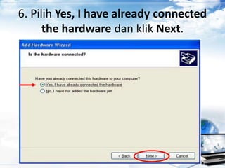 6. Pilih Yes, I have already connected
the hardware dan klik Next.
 