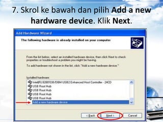 7. Skrol ke bawah dan pilih Add a new
hardware device. Klik Next.
 