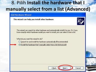 8. Pilih Install the hardware that I
manually select from a list (Advanced)
dan klik Next.
 