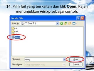 14. Pilih fail yang berkaitan dan klik Open. Rajah
menunjukkan winxp sebagai contoh.
 