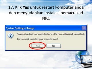 17. Klik Yes untuk restart komputer anda
dan menyudahkan instalasi pemacu kad
NIC.
 