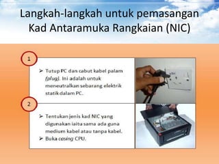 Langkah-langkah untuk pemasangan
Kad Antaramuka Rangkaian (NIC)
 
