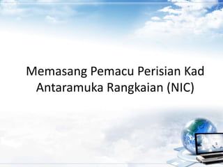 Memasang Pemacu Perisian Kad
Antaramuka Rangkaian (NIC)
 