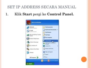 SET IP ADDRESS SECARA MANUAL
1.

Klik Start pergi ke Control Panel.

 