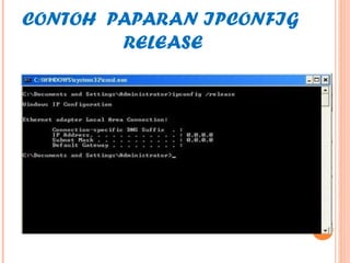 CONTOH PAPARAN IPCONFIG
RELEASE

 