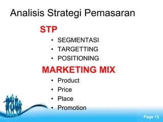 Free Powerpoint Templates
Page 13
Analisis Strategi Pemasaran
STP
• SEGMENTASI
• TARGETTING
• POSITIONING
MARKETING MIX
• Product
• Price
• Place
• Promotion
 