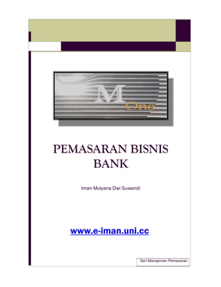 PEMASARAN BISNIS 
     BANK 
    Iman Mulyana Dwi Suwandi




  www.e-iman.uni.cc

                           Seri Manajemen Pemasaran
 