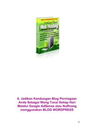 6. Jadikan Kandungan Blog Perniagaan
 Anda Sebagai Wang Tunai Setiap Hari
Melalui Google AdSense atau Nuffnang
   menggunakan BLOG WORDPRESS


                                       55
 