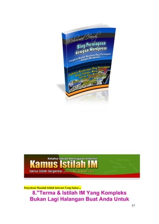 Penyelesai Masalah Istilah Internet Yang Sukar....

      8."Terma & Istilah IM Yang Kompleks
     Bukan Lagi Halangan Buat Anda Untuk
                                                     57
 