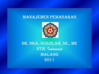 MANAJEMEN PEMASARAN




dr. dra. Sudjilah, se., me
       STIE Indonesia
         MALANG
          2011
 