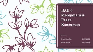 BAB 6
Menganalisis
Pasar
Konsumen
Azwin Risqulloh 1520921041
Betty Paulina 1520921044
 