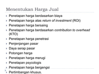 MenentukanHargaJualPenetapanhargaberdasarkanbiayaPenetapanhargaatasreturn of investment (ROI) PenetapanhargabersaingPenetapanhargaberdasarkancontribution to overhead (KTO)PenetapanhargapenetrasiPenjenjanganpasarDayaserappasarPotonganhargaPenetapanhargamerugiPenetapanpsycologisPenetapanhargabergengsiPertimbangankhusus.