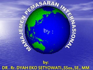 by:
DR . Rr. DYAH EKO SETYOWATI.,SSos.,SE., MM
1

 