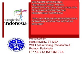 Presented By :
Reza Novaldy, ST, MBA
Wakil Ketua Bidang Pemasaran &
Promosi Pariwisata
DPP ASITA INDONESIA
 