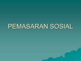 PEMASARAN SOSIAL 
 