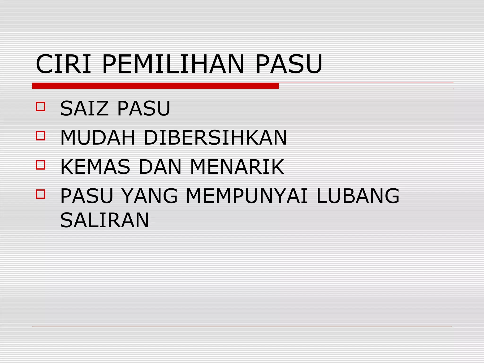 CIRI PEMILIHAN PASU
   SAIZ PASU
   MUDAH DIBERSIHKAN
   KEMAS DAN MENARIK
   PASU YANG MEMPUNYAI LUBANG
    SALIRAN
 