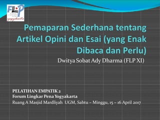 Dwitya Sobat Ady Dharma (FLP XI)
PELATIHAN EMPATIK 2
Forum Lingkar PenaYogyakarta
Ruang A Masjid Mardliyah UGM, Sabtu – Minggu, 15 – 16 April 2017
 