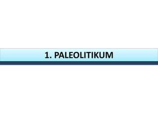 1. PALEOLITIKUM
 