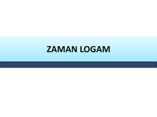 ZAMAN LOGAM
 