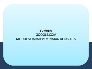 SUMBER:
GOOGLE.COM
MODUL SEJARAH PEMINATAN KELAS X IIS
 