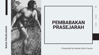 MASAPRASEJARAH
PEMBABAKAN
PRASEJARAH
Presented by Nanda Syifa Fauzia
01
 