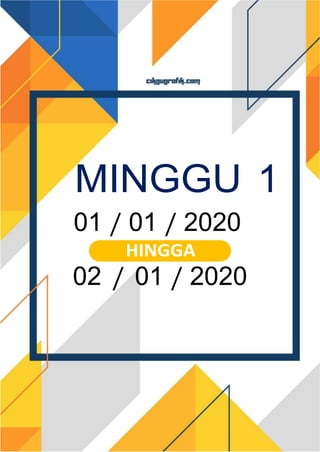MINGGU 1
01 / 01 / 2020
HINGGA
02 / 01 / 2020
 