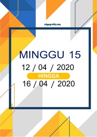 MINGGU 15
12 / 04 / 2020
HINGGA
16 / 04 / 2020
 