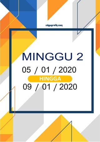 MINGGU 2
05 / 01 / 2020
HINGGA
09 / 01 / 2020
 