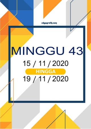 MINGGU 43
15 / 11 / 2020
HINGGA
19 / 11 / 2020
 