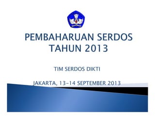 TIM SERDOS DIKTI
JAKARTA, 13-14 SEPTEMBER 2013
 